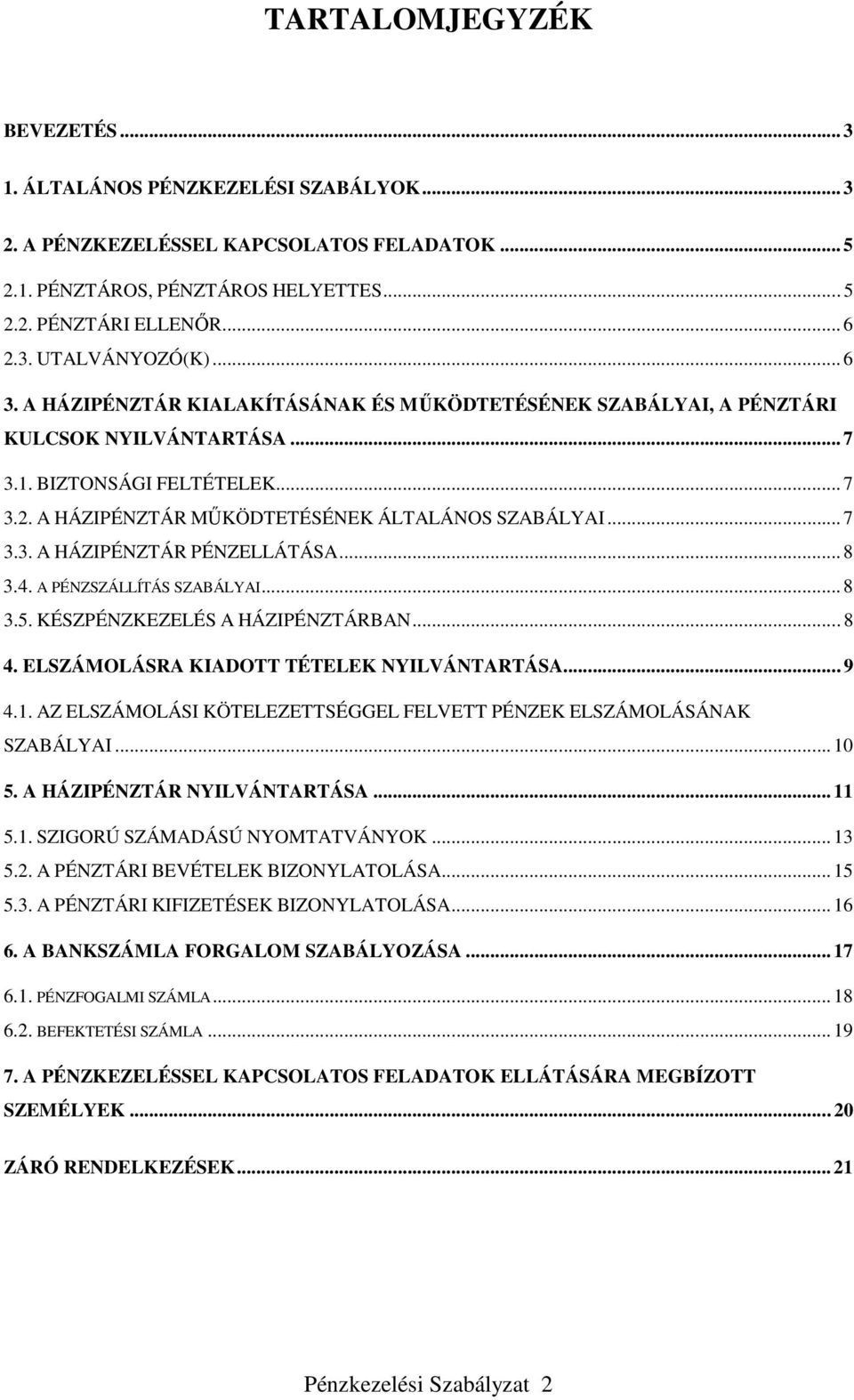 .. 8 3.4. A PÉNZSZÁLLÍTÁS SZABÁLYAI... 8 3.5. KÉSZPÉNZKEZELÉS A HÁZIPÉNZTÁRBAN... 8 4. ELSZÁMOLÁSRA KIADOTT TÉTELEK NYILVÁNTARTÁSA... 9 4.1.