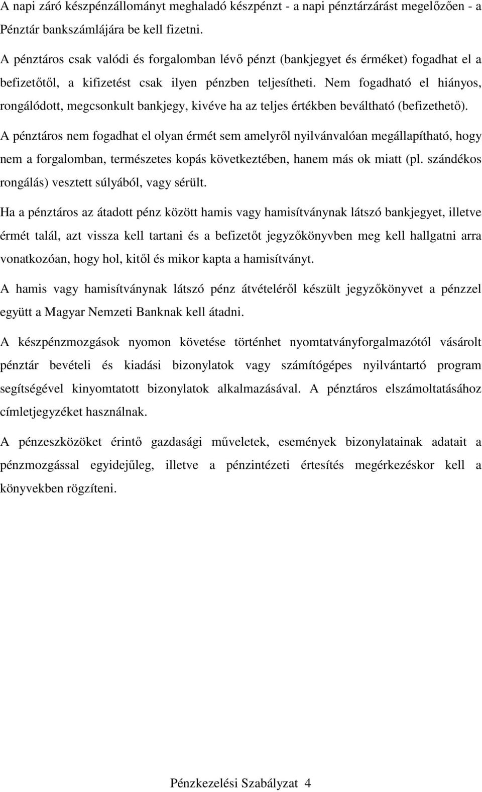 Nem fogadható el hiányos, rongálódott, megcsonkult bankjegy, kivéve ha az teljes értékben beváltható (befizethető).