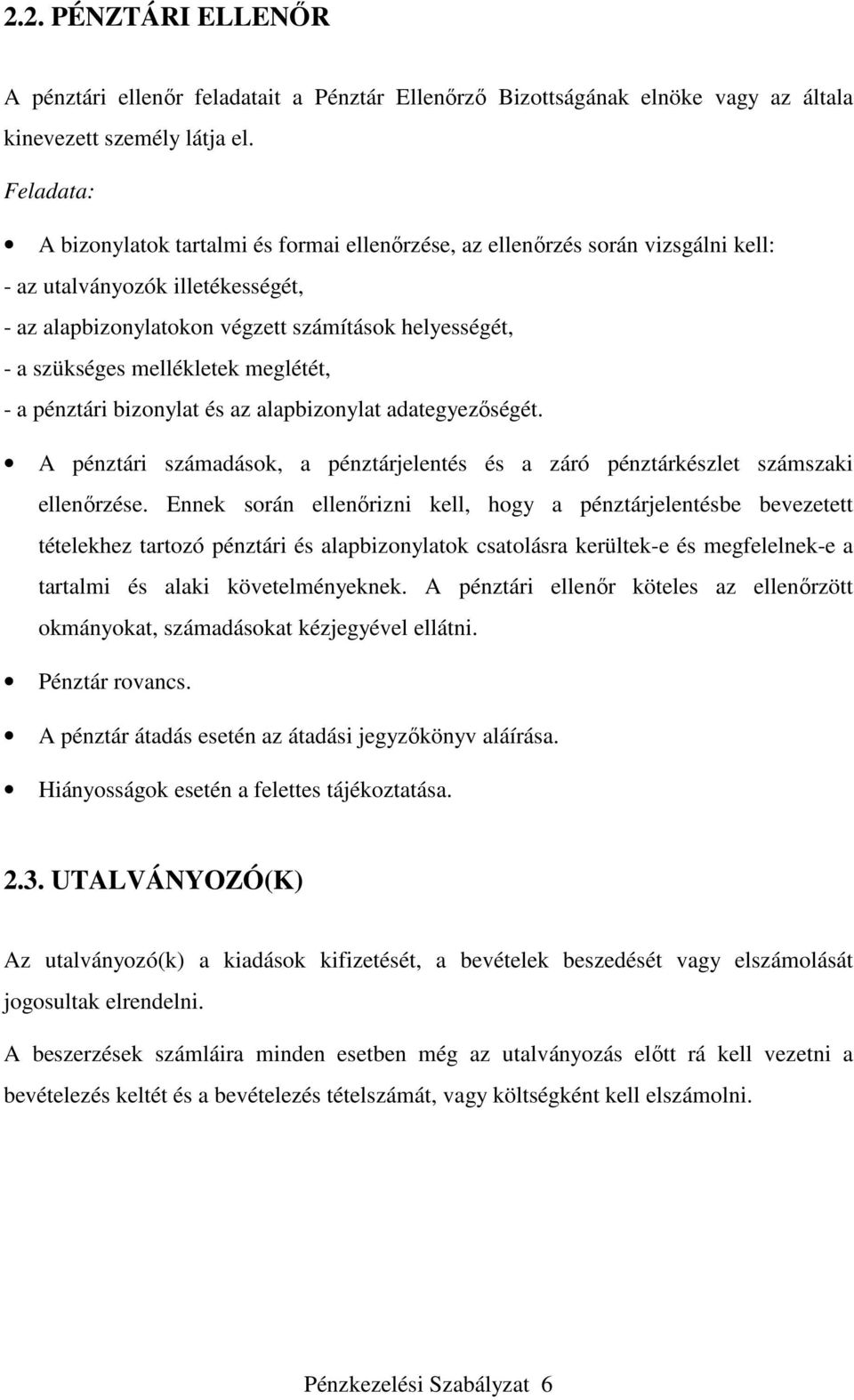 mellékletek meglétét, - a pénztári bizonylat és az alapbizonylat adategyezőségét. A pénztári számadások, a pénztárjelentés és a záró pénztárkészlet számszaki ellenőrzése.