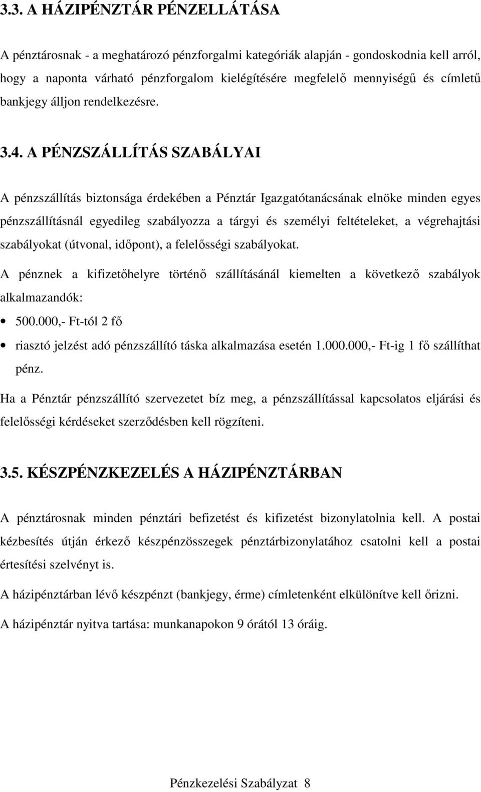 A PÉNZSZÁLLÍTÁS SZABÁLYAI A pénzszállítás biztonsága érdekében a Pénztár Igazgatótanácsának elnöke minden egyes pénzszállításnál egyedileg szabályozza a tárgyi és személyi feltételeket, a