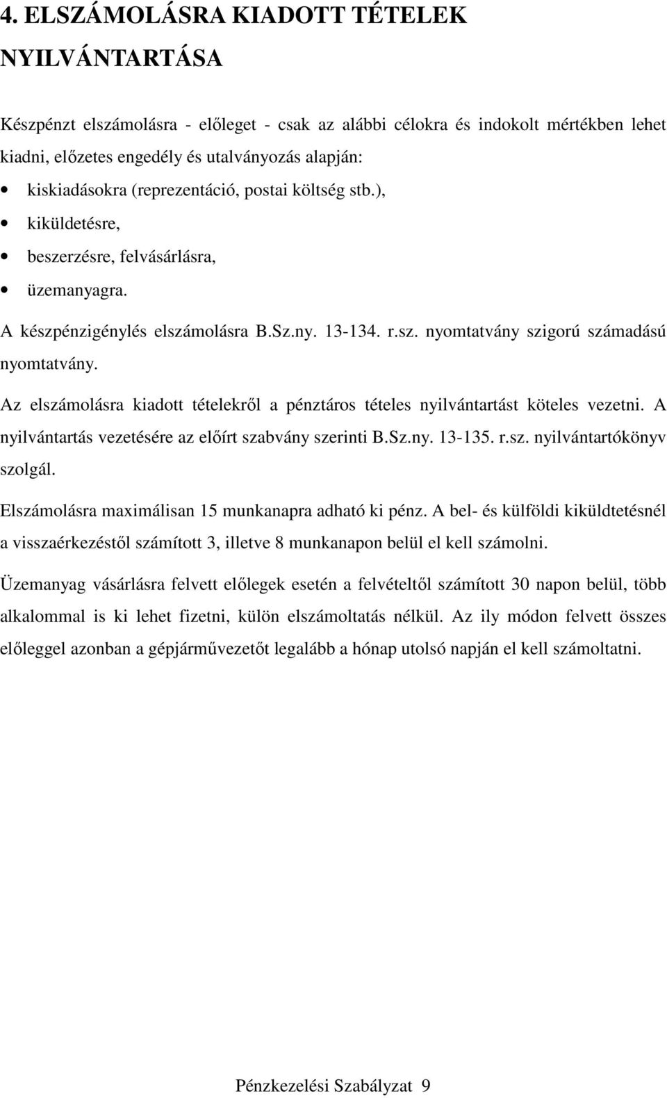 Az elszámolásra kiadott tételekről a pénztáros tételes nyilvántartást köteles vezetni. A nyilvántartás vezetésére az előírt szabvány szerinti B.Sz.ny. 13-135. r.sz. nyilvántartókönyv szolgál.