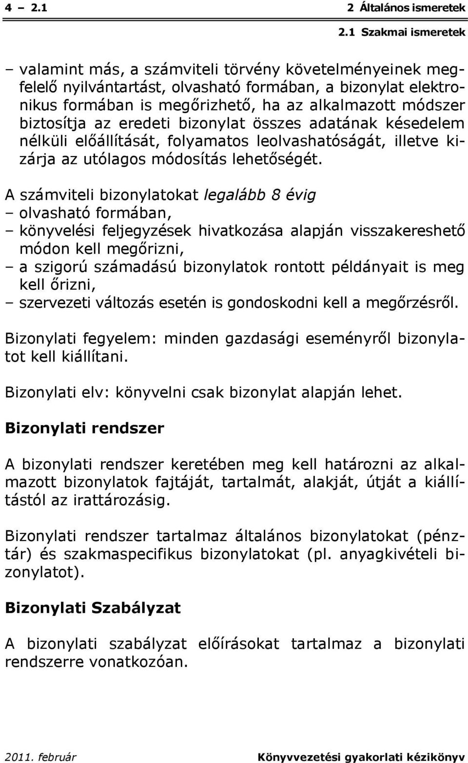 A számviteli bizonylatokat legalább 8 évig olvasható formában, könyvelési feljegyzések hivatkozása alapján visszakereshető módon kell megőrizni, a szigorú számadású bizonylatok rontott példányait is