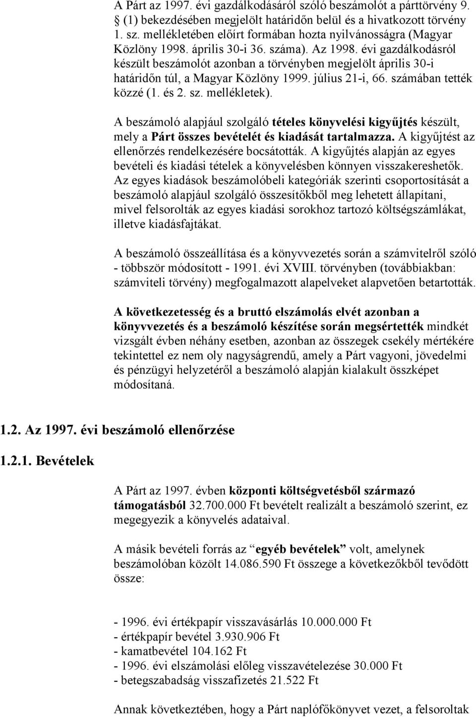 és 2. sz. mellékletek). A beszámoló alapjául szolgáló tételes könyvelési kigyűjtés készült, mely a Párt összes bevételét és kiadását tartalmazza. A kigyűjtést az ellenőrzés rendelkezésére bocsátották.