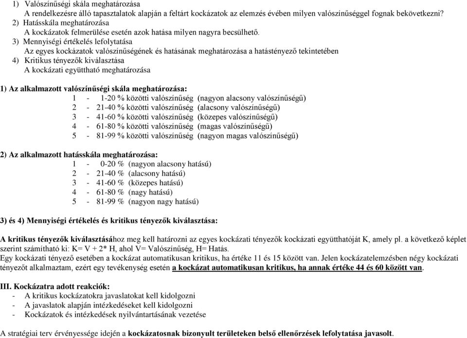 3) Mennyiségi értékelés lefolytatása Az egyes kockázatok valószínűségének és hatásának meghatározása a hatástényező tekintetében 4) Kritikus tényezők kiválasztása A kockázati együttható meghatározása