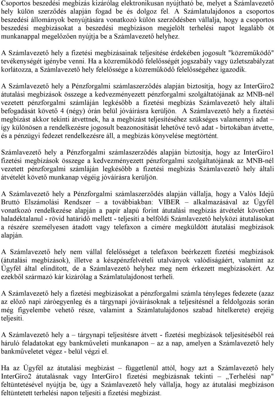 legalább öt munkanappal megelőzően nyújtja be a Számlavezető helyhez. A Számlavezető hely a fizetési megbízásainak teljesítése érdekében jogosult "közreműködő" tevékenységét igénybe venni.