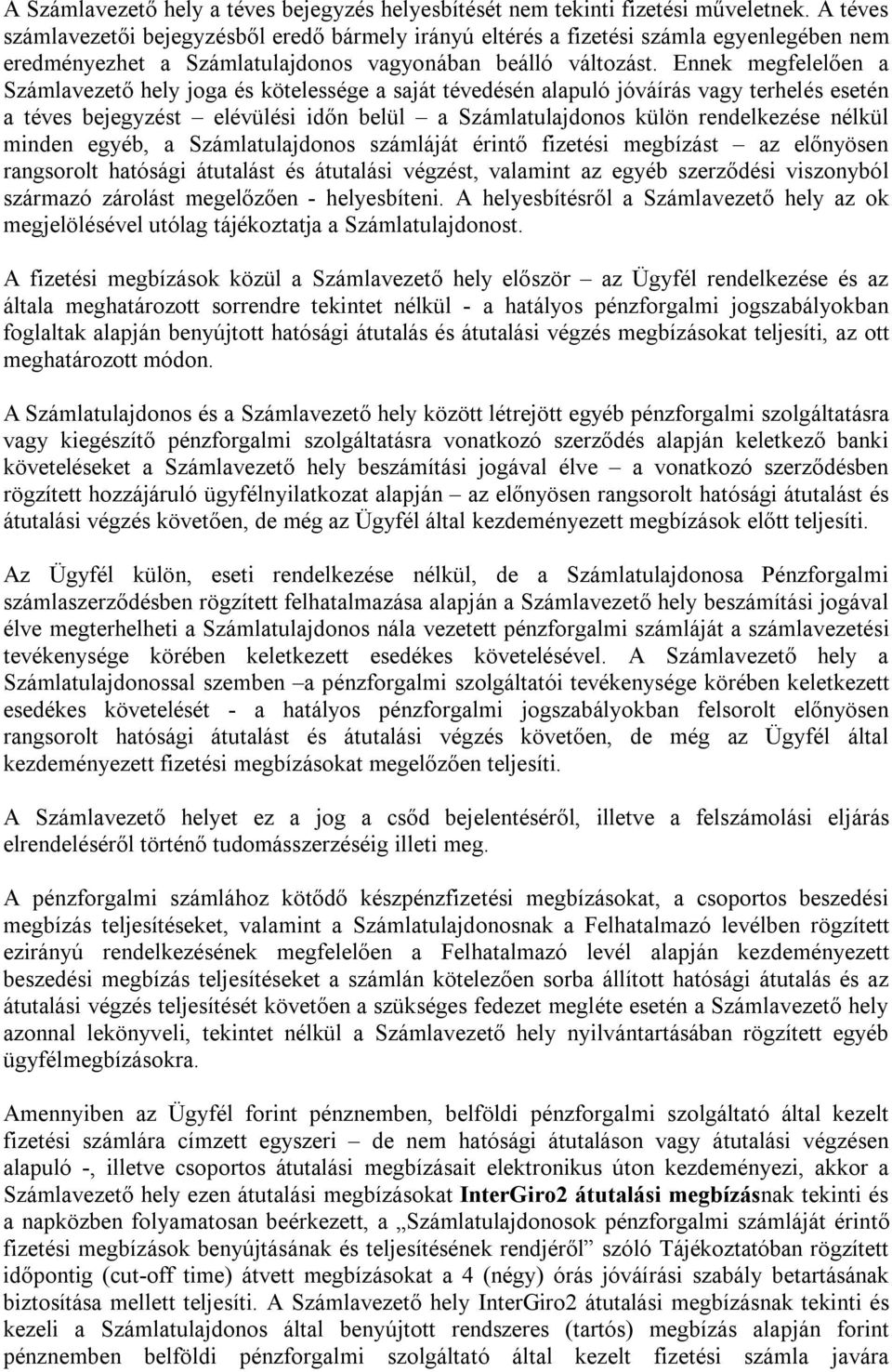 Ennek megfelelően a Számlavezető hely joga és kötelessége a saját tévedésén alapuló jóváírás vagy terhelés esetén a téves bejegyzést elévülési időn belül a Számlatulajdonos külön rendelkezése nélkül