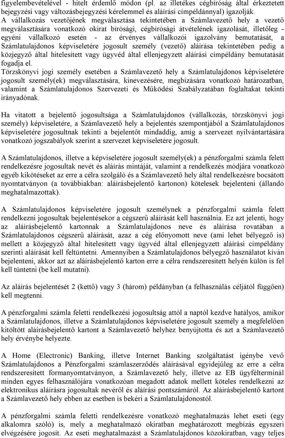 az érvényes vállalkozói igazolvány bemutatását, a Számlatulajdonos képviseletére jogosult személy (vezető) aláírása tekintetében pedig a közjegyző által hitelesített vagy ügyvéd által ellenjegyzett