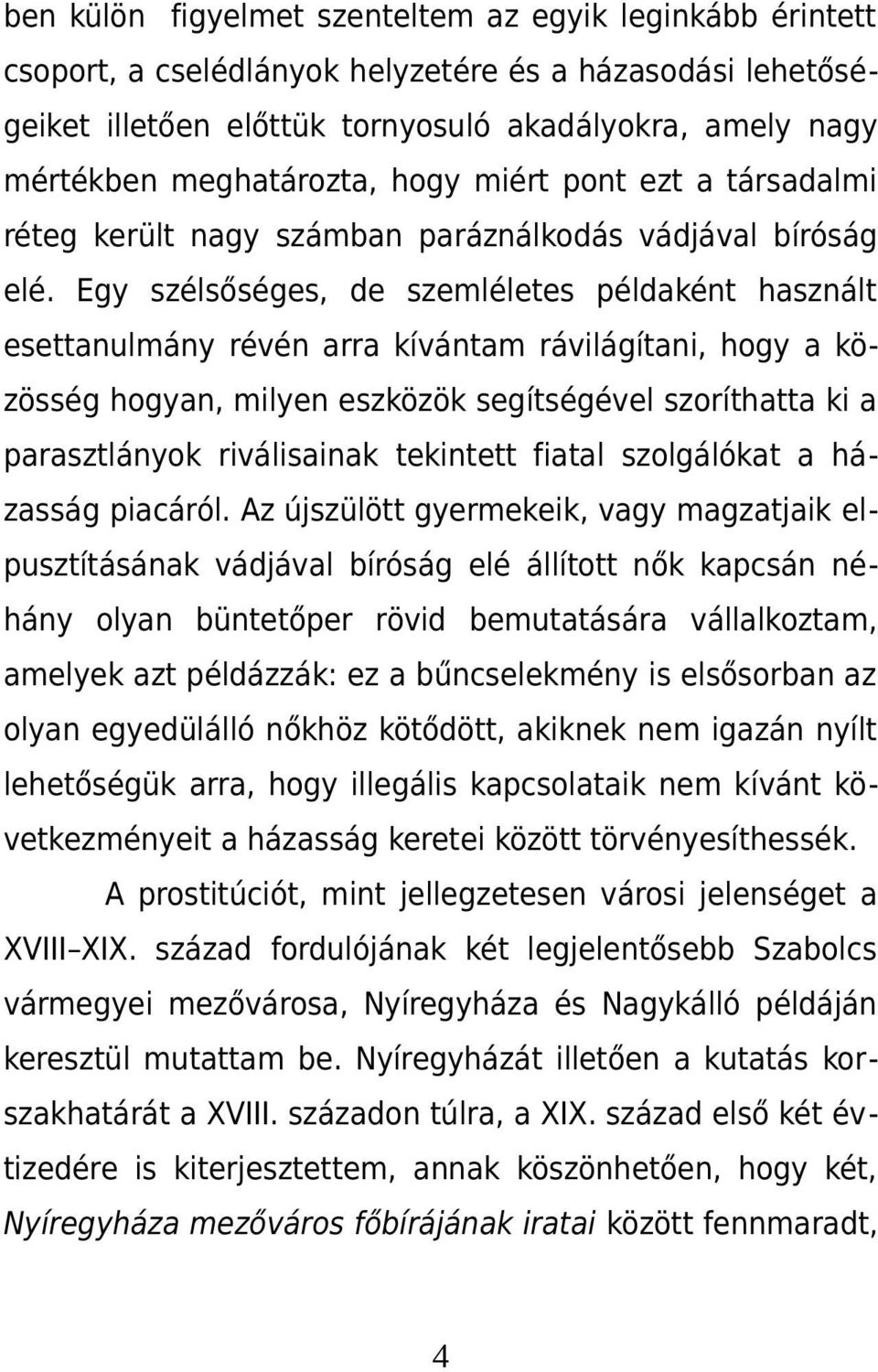 Egy szélsőséges, de szemléletes példaként használt esettanulmány révén arra kívántam rávilágítani, hogy a közösség hogyan, milyen eszközök segítségével szoríthatta ki a parasztlányok riválisainak