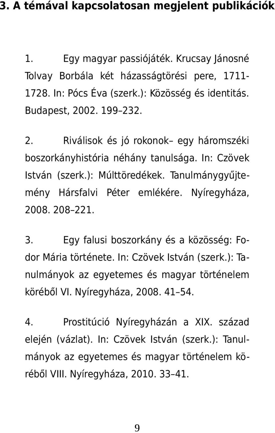 Tanulmánygyűjtemény Hársfalvi Péter emlékére. Nyíregyháza, 2008. 208 221. 3. Egy falusi boszorkány és a közösség: Fodor Mária története. In: Czövek István (szerk.