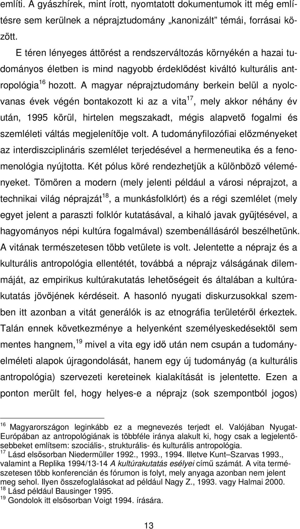 A magyar néprajztudomány berkein belül a nyolcvanas évek végén bontakozott ki az a vita 17, mely akkor néhány év után, 1995 körül, hirtelen megszakadt, mégis alapvető fogalmi és szemléleti váltás