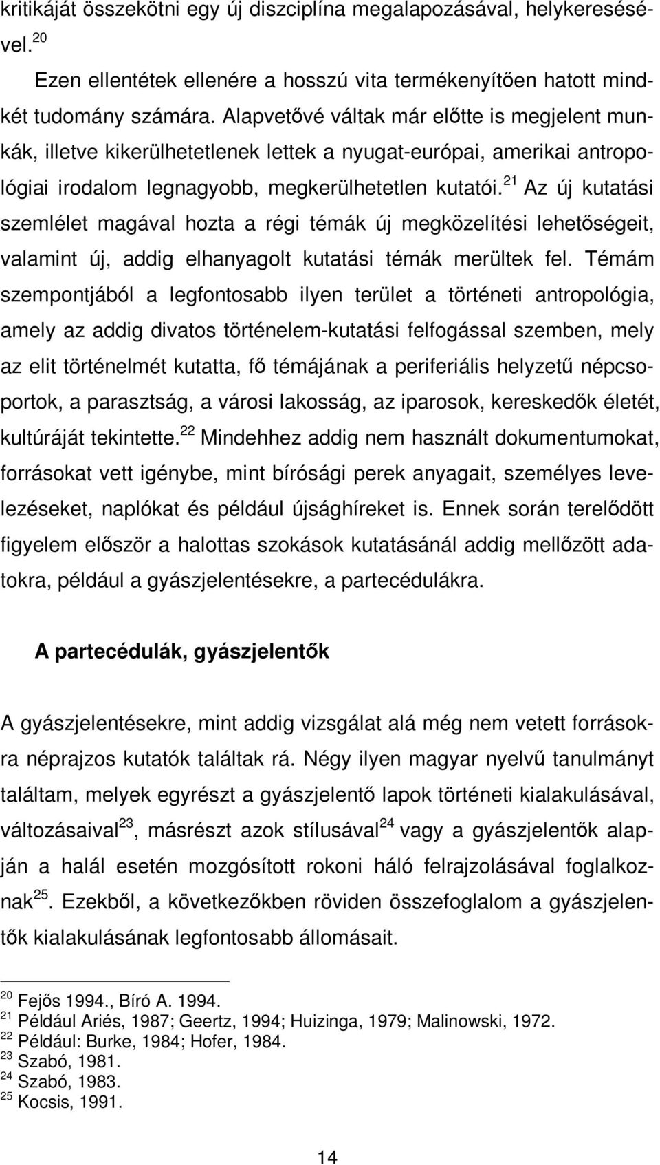 21 Az új kutatási szemlélet magával hozta a régi témák új megközelítési lehetőségeit, valamint új, addig elhanyagolt kutatási témák merültek fel.