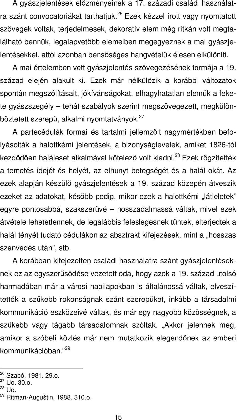 bensőséges hangvételük élesen elkülöníti. A mai értelemben vett gyászjelentés szövegezésének formája a 19. század elején alakult ki.