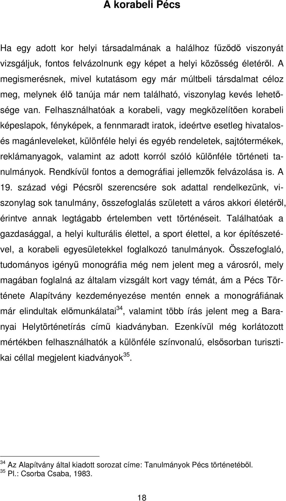 Felhasználhatóak a korabeli, vagy megközelítően korabeli képeslapok, fényképek, a fennmaradt iratok, ideértve esetleg hivatalosés magánleveleket, különféle helyi és egyéb rendeletek, sajtótermékek,