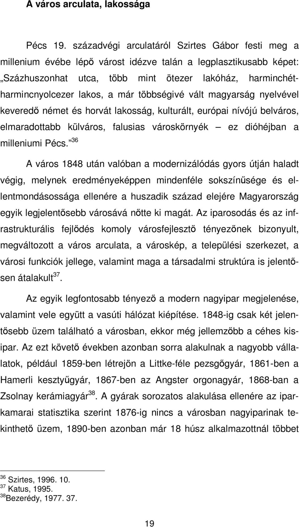 már többségivé vált magyarság nyelvével keveredő német és horvát lakosság, kulturált, európai nívójú belváros, elmaradottabb külváros, falusias városkörnyék ez dióhéjban a milleniumi Pécs.