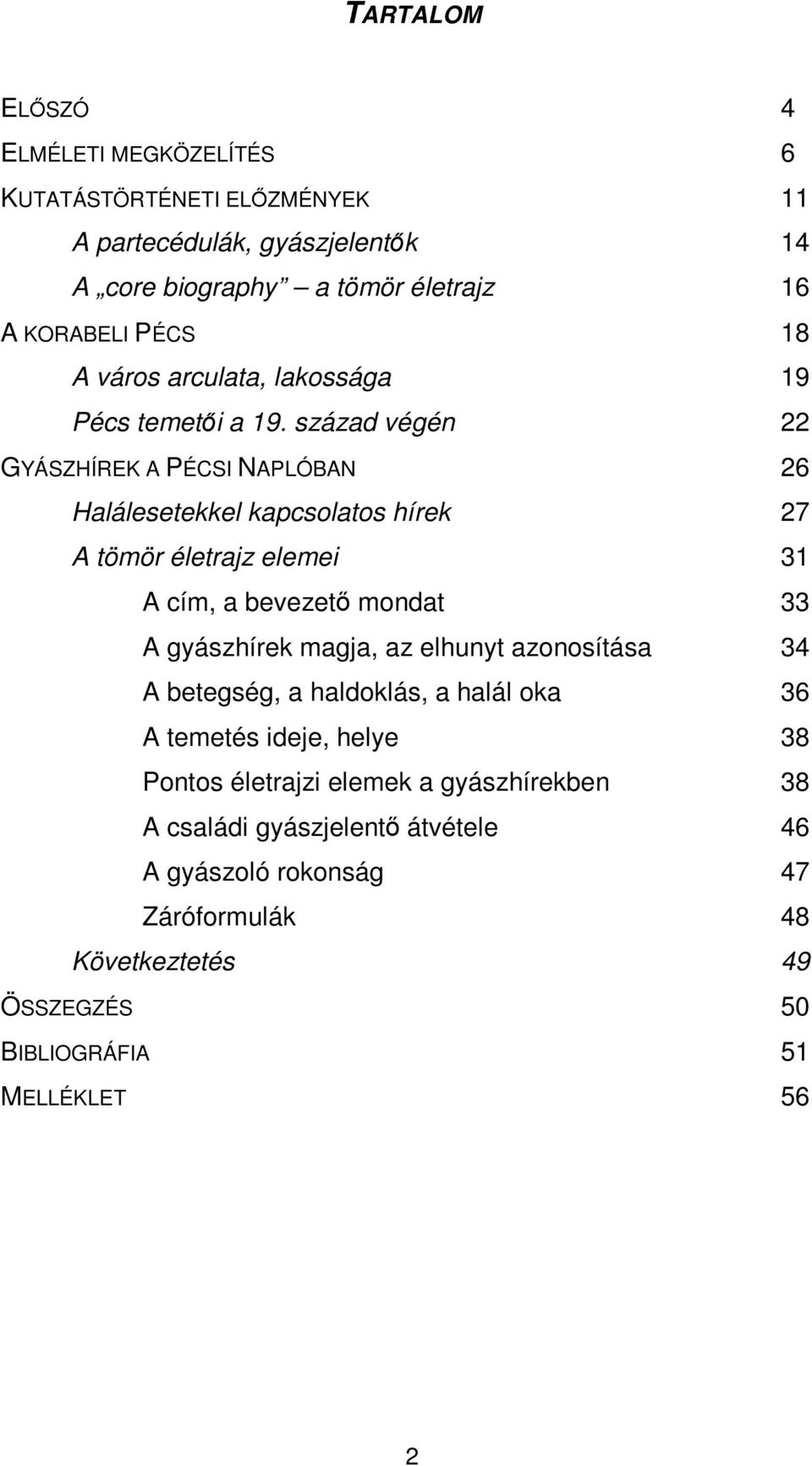 század végén 22 GYÁSZHÍREK A PÉCSI NAPLÓBAN 26 Halálesetekkel kapcsolatos hírek 27 A tömör életrajz elemei 31 A cím, a bevezető mondat 33 A gyászhírek magja,