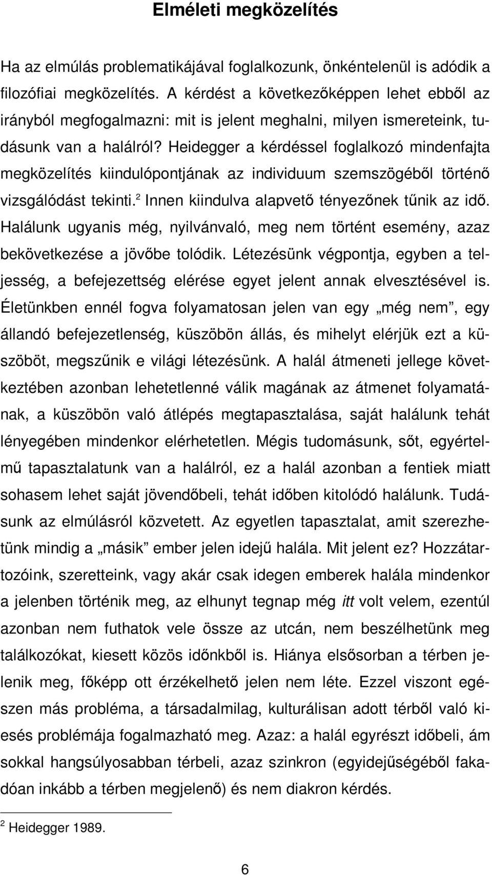 Heidegger a kérdéssel foglalkozó mindenfajta megközelítés kiindulópontjának az individuum szemszögéből történő vizsgálódást tekinti. 2 Innen kiindulva alapvető tényezőnek tűnik az idő.