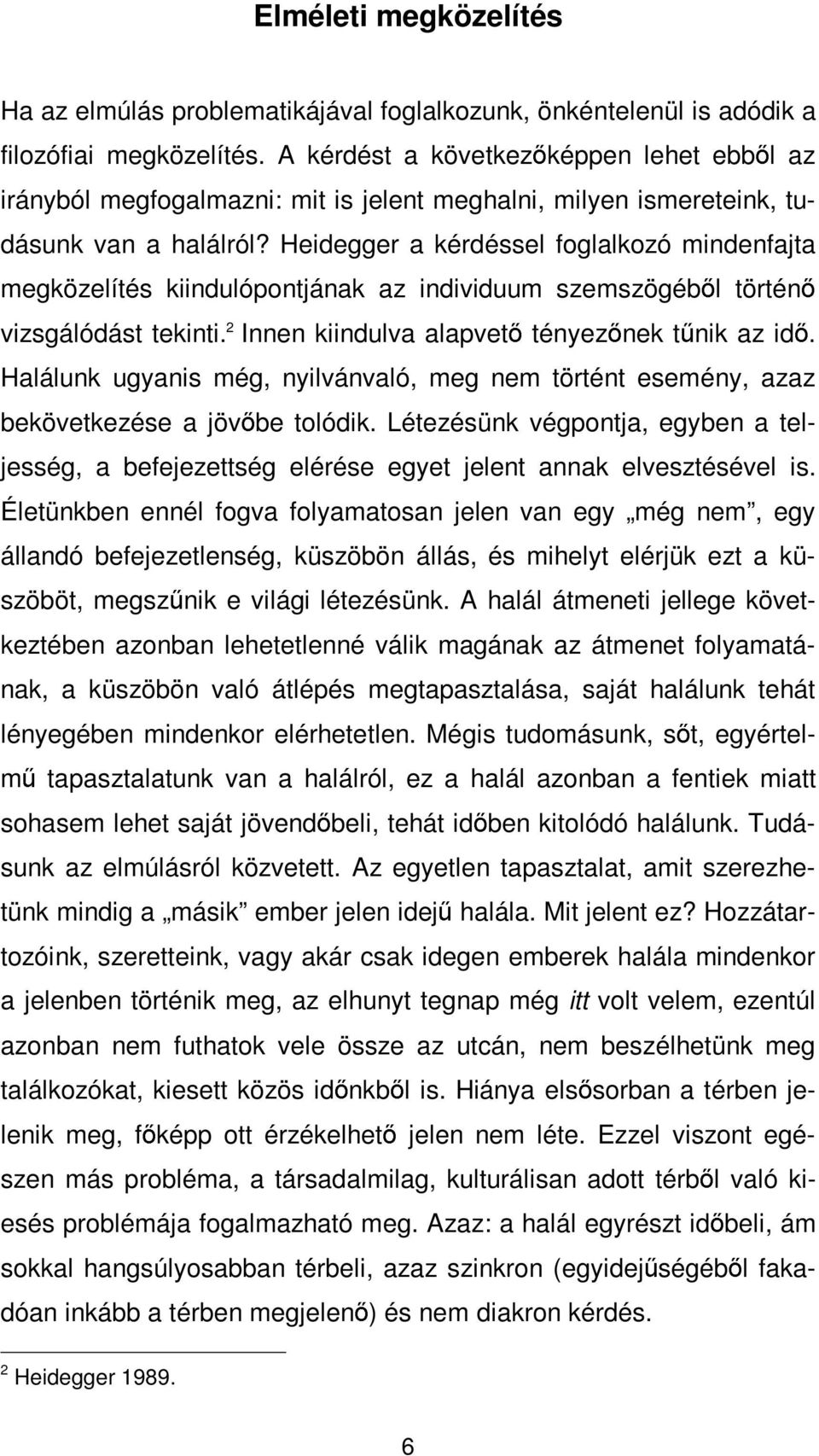 Heidegger a kérdéssel foglalkozó mindenfajta megközelítés kiindulópontjának az individuum szemszögéből történő vizsgálódást tekinti. 2 Innen kiindulva alapvető tényezőnek tűnik az idő.