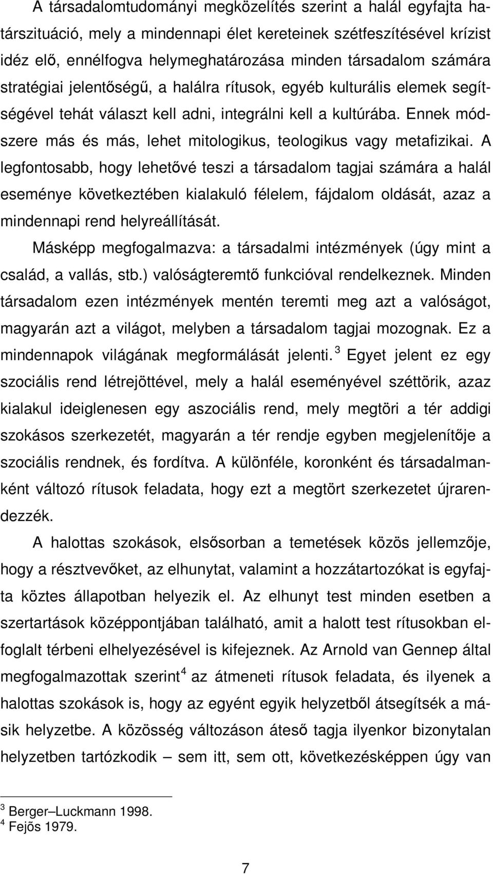 Ennek módszere más és más, lehet mitologikus, teologikus vagy metafizikai.