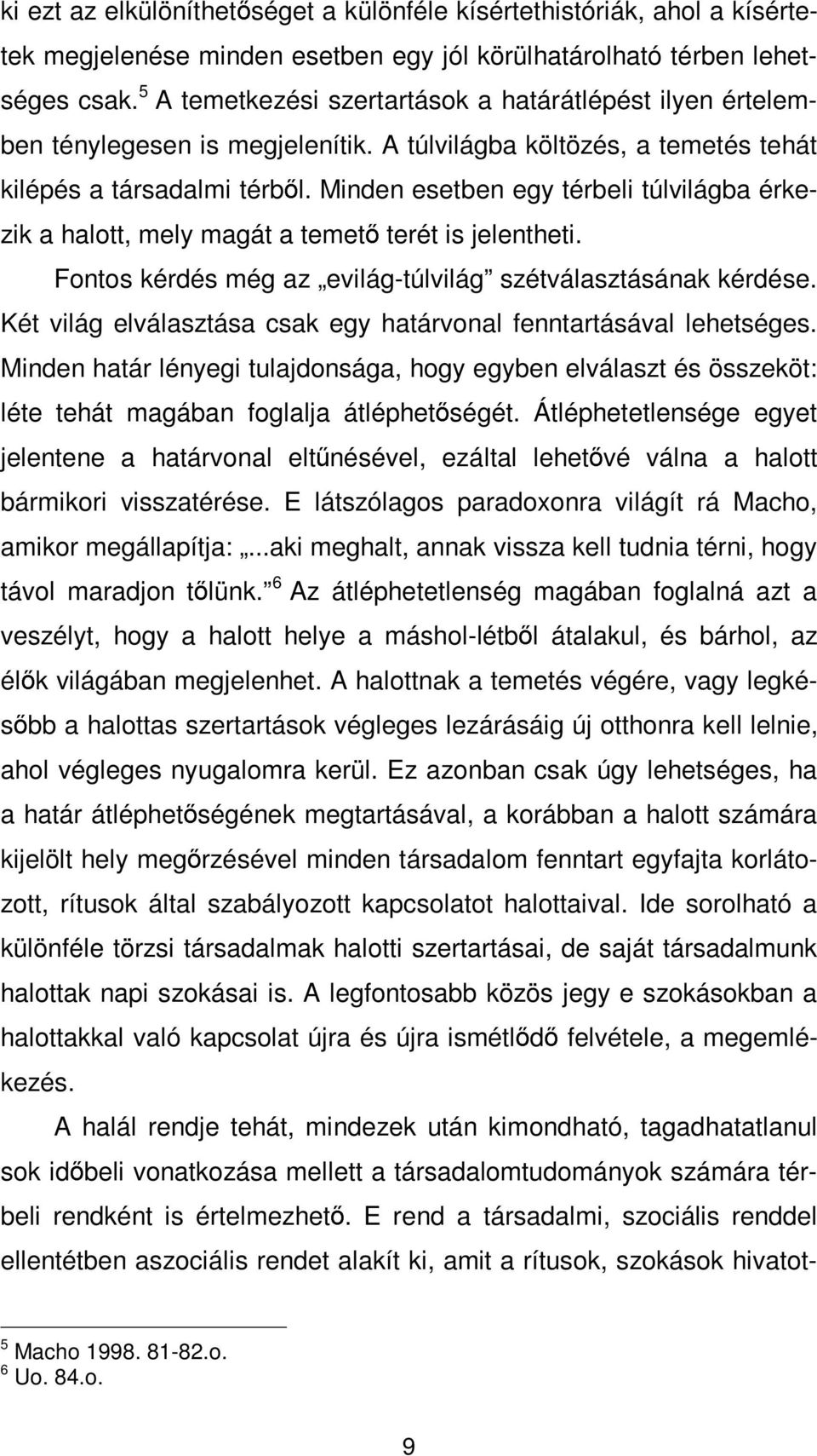 Minden esetben egy térbeli túlvilágba érkezik a halott, mely magát a temető terét is jelentheti. Fontos kérdés még az evilág-túlvilág szétválasztásának kérdése.