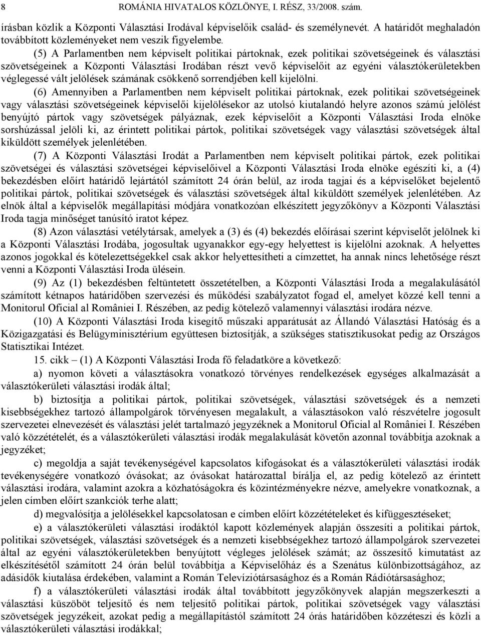 (5) A Parlamentben nem képviselt politikai pártoknak, ezek politikai szövetségeinek és választási szövetségeinek a Központi Választási Irodában részt vevő képviselőit az egyéni választókerületekben