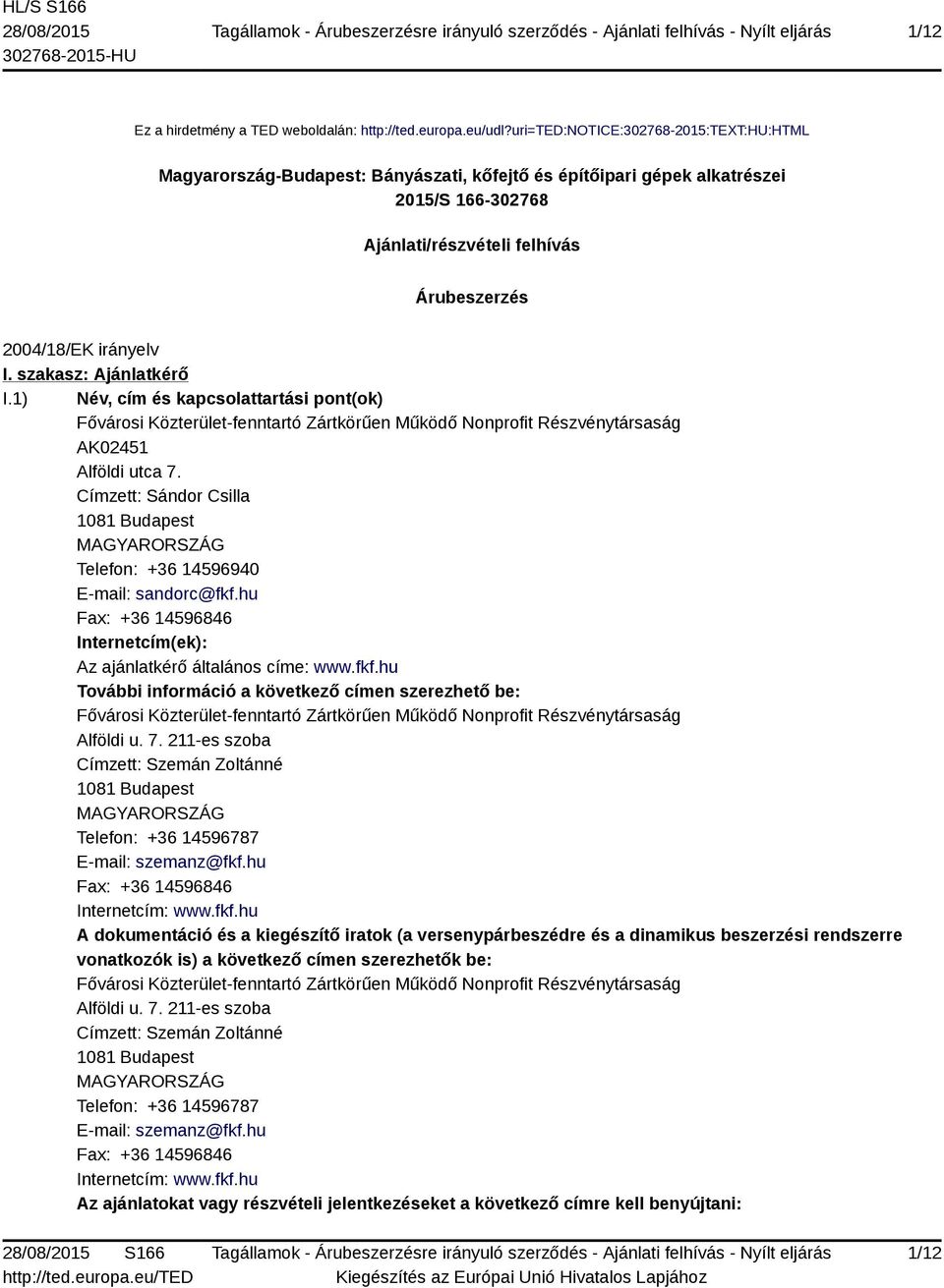 szakasz: Ajánlatkérő I.1) Név, cím és kapcsolattartási pont(ok) Fővárosi Közterület-fenntartó Zártkörűen Működő Nonprofit Részvénytársaság AK02451 Alföldi utca 7.