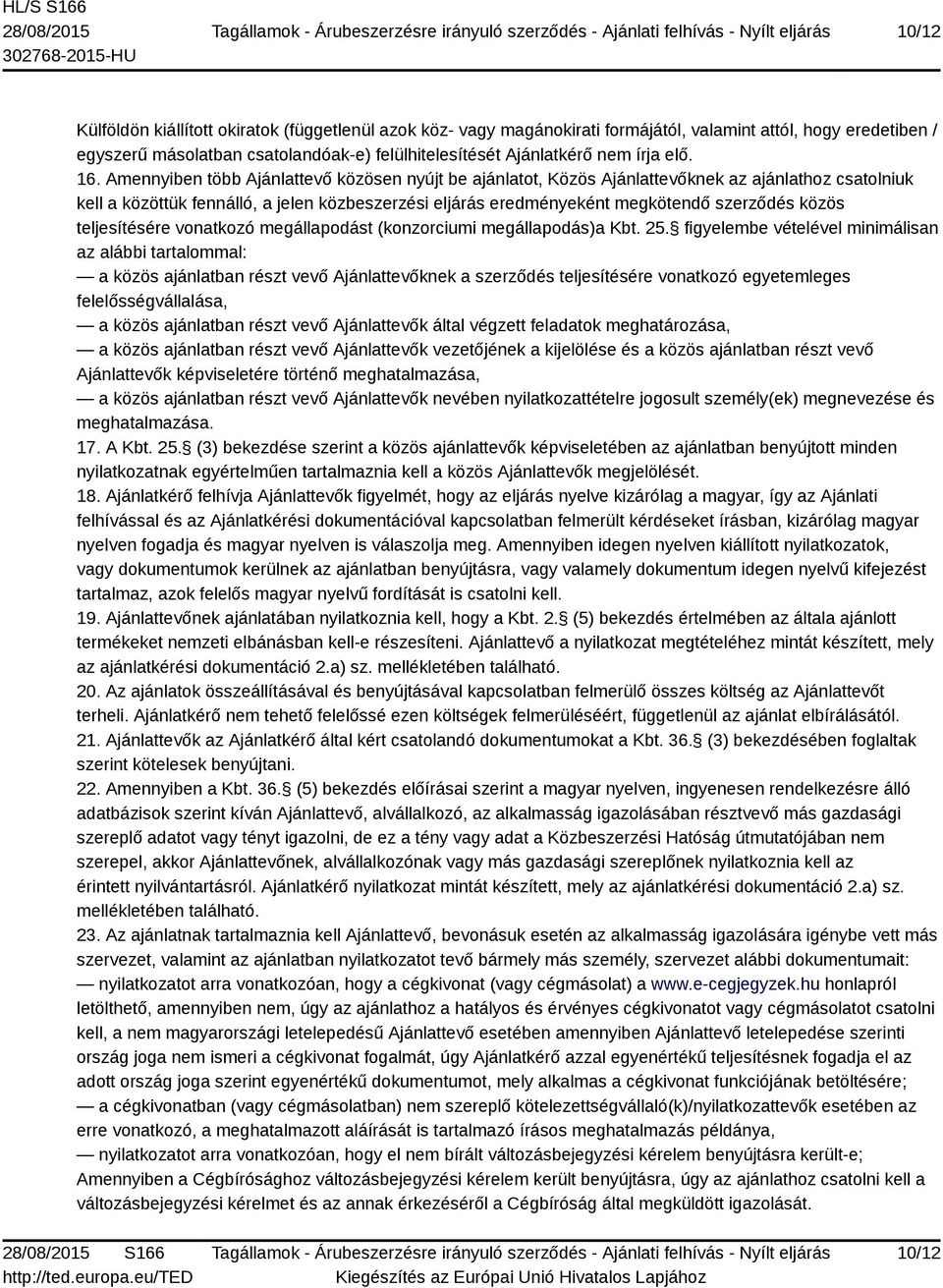 Amennyiben több Ajánlattevő közösen nyújt be ajánlatot, Közös Ajánlattevőknek az ajánlathoz csatolniuk kell a közöttük fennálló, a jelen közbeszerzési eljárás eredményeként megkötendő szerződés közös