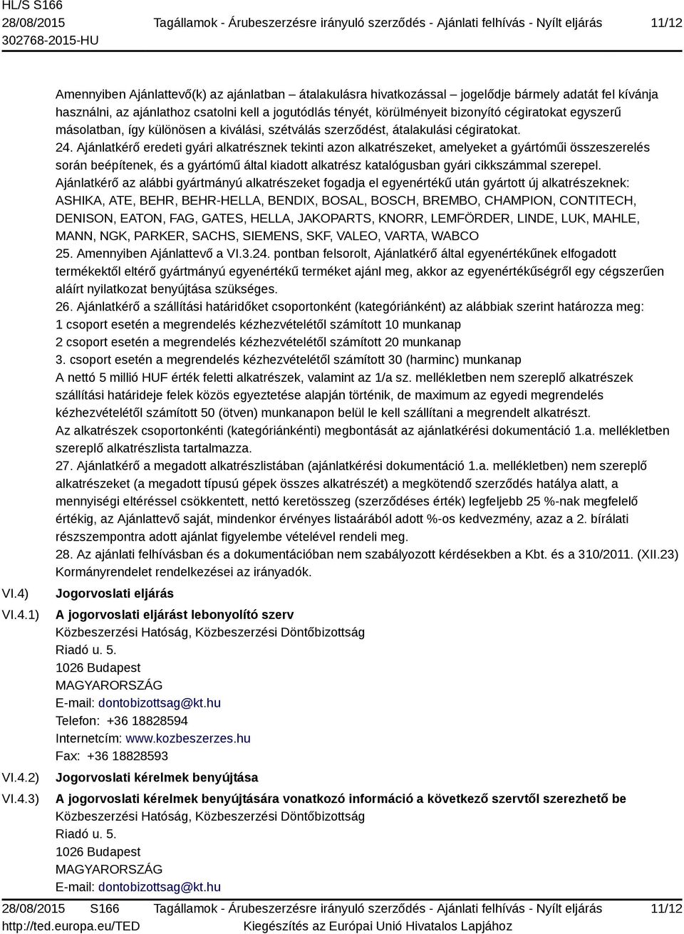 körülményeit bizonyító cégiratokat egyszerű másolatban, így különösen a kiválási, szétválás szerződést, átalakulási cégiratokat. 24.