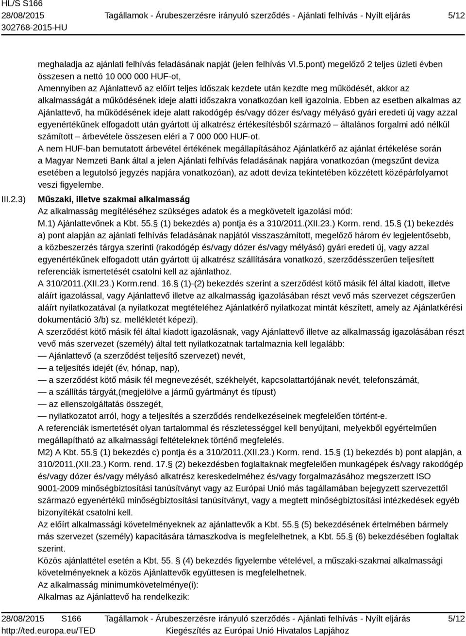 Ebben az esetben alkalmas az Ajánlattevő, ha működésének ideje alatt rakodógép és/vagy dózer és/vagy mélyásó gyári eredeti új vagy azzal egyenértékűnek elfogadott után gyártott új alkatrész