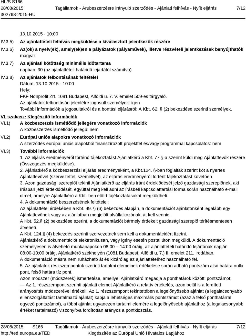 Az ajánlati kötöttség minimális időtartama napban: 30 (az ajánlattételi határidő lejártától számítva) Az ajánlatok felbontásának feltételei Dátum: 13.10.2015-10:00 Hely: FKF Nonprofit Zrt.