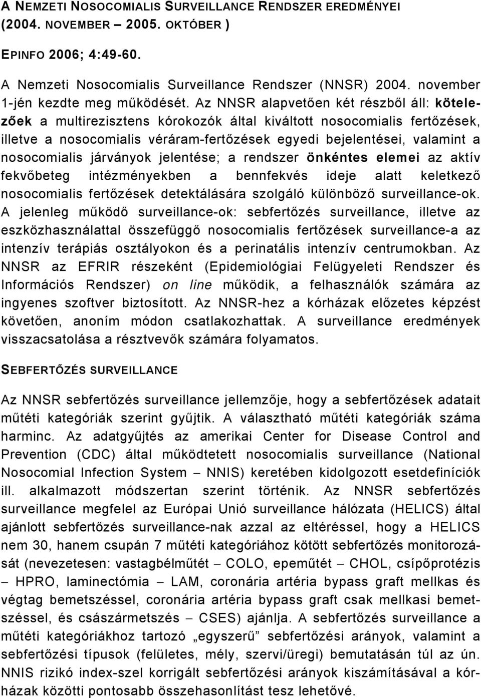 nosocomialis járványok jelentése; a rendszer önkéntes elemei az aktív fekvőbeteg intézményekben a bennfekvés ideje alatt keletkező nosocomialis fertőzések detektálására szolgáló különböző