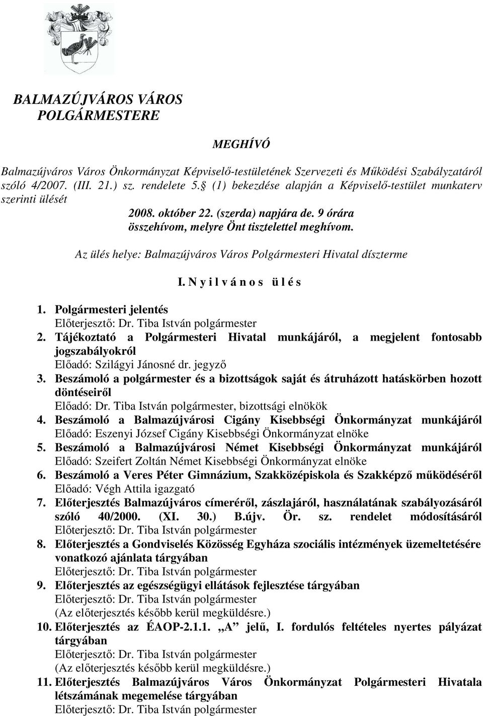 Az ülés helye: Balmazújváros Város Polgármesteri Hivatal díszterme I. N y i l v á n o s ü l é s 1. Polgármesteri jelentés Elıterjesztı: Dr. Tiba István polgármester 2.