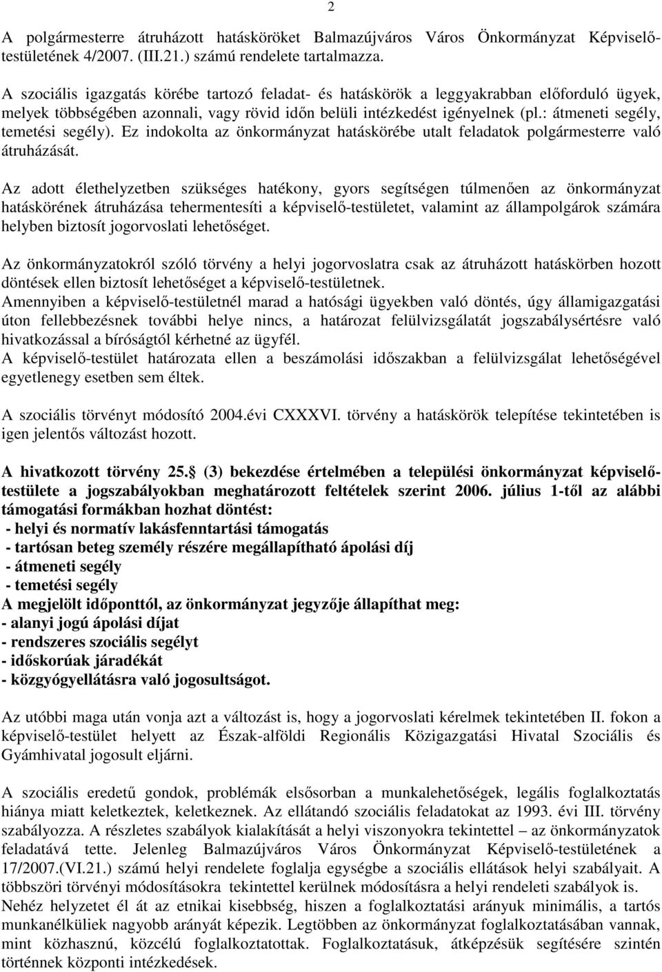 : átmeneti segély, temetési segély). Ez indokolta az önkormányzat hatáskörébe utalt feladatok polgármesterre való átruházását.
