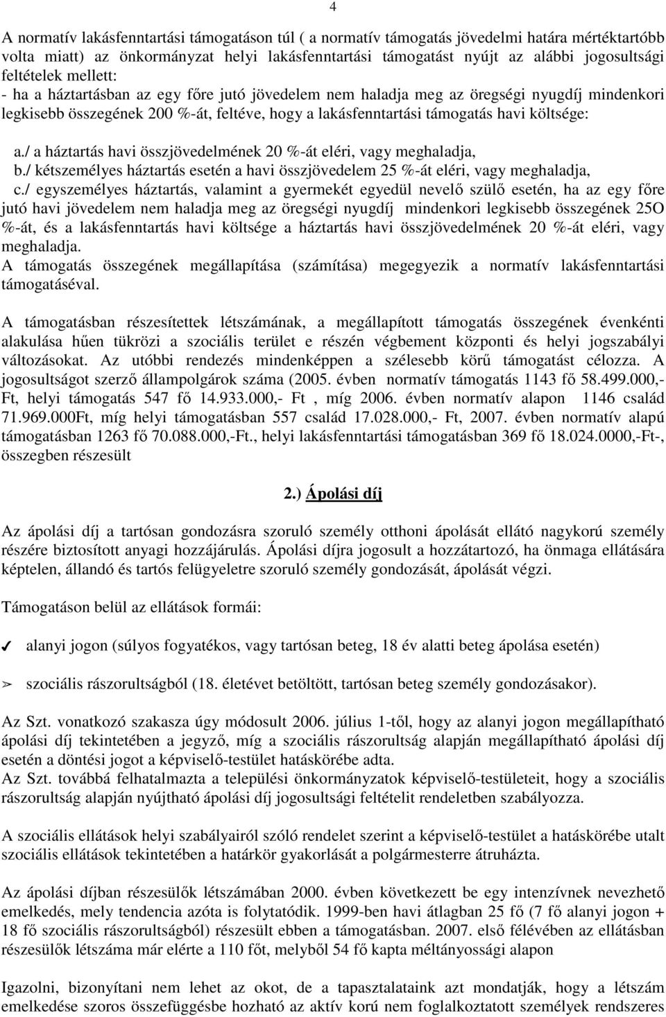 költsége: a./ a háztartás havi összjövedelmének 20 %-át eléri, vagy meghaladja, b./ kétszemélyes háztartás esetén a havi összjövedelem 25 %-át eléri, vagy meghaladja, c.