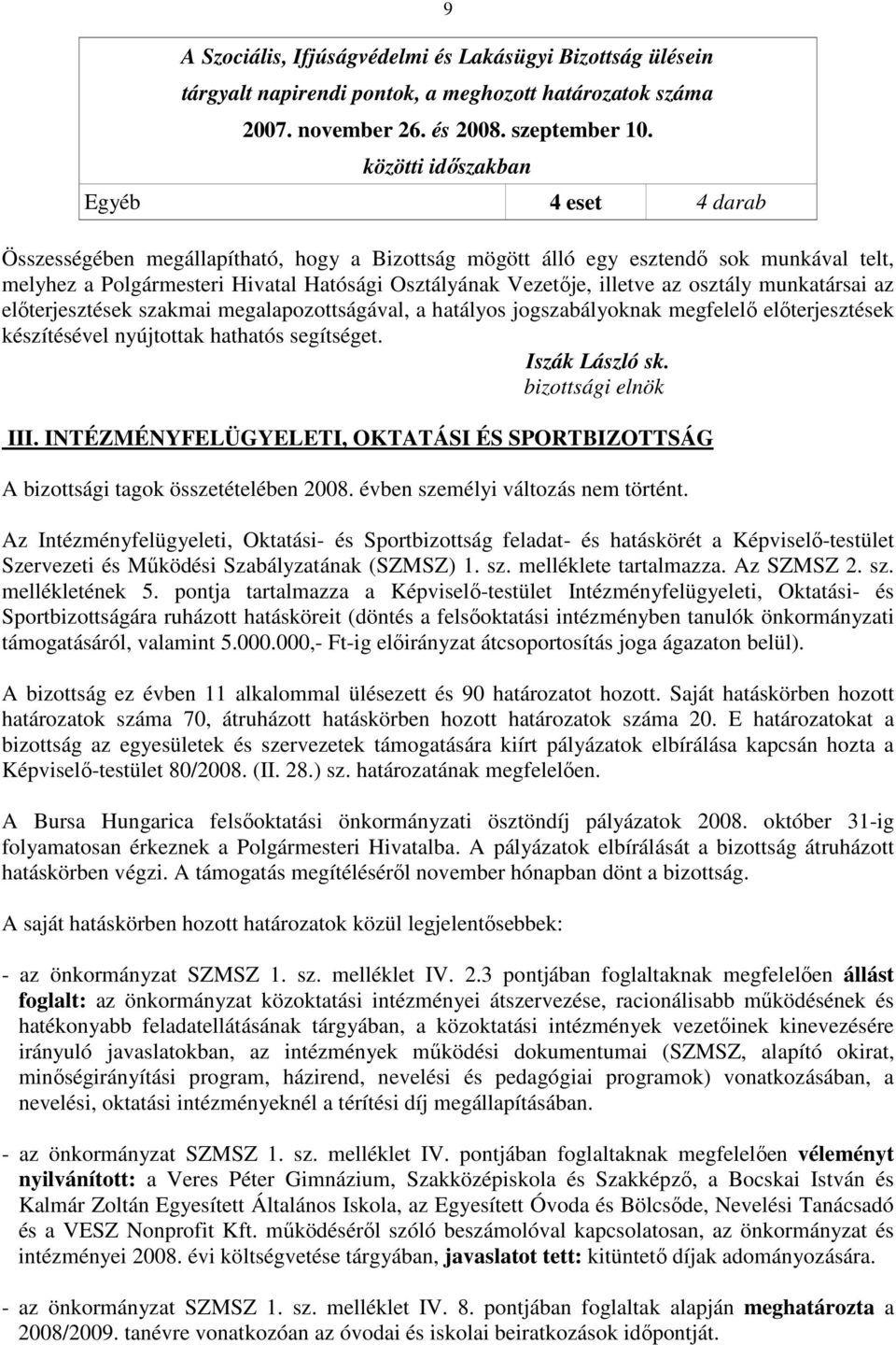 illetve az osztály munkatársai az elıterjesztések szakmai megalapozottságával, a hatályos jogszabályoknak megfelelı elıterjesztések készítésével nyújtottak hathatós segítséget. Iszák László sk.