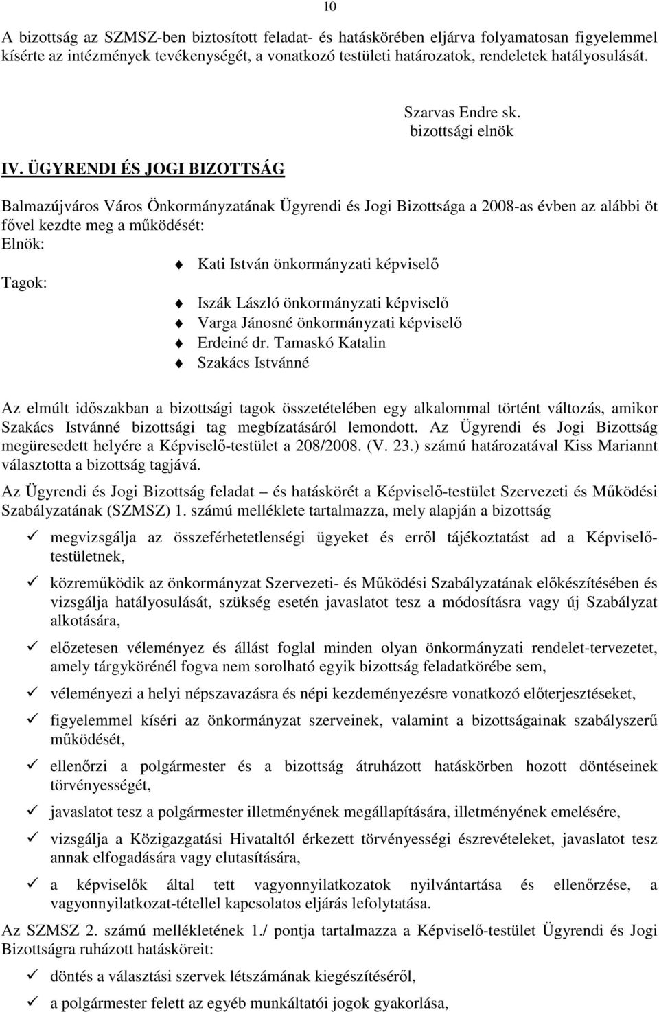 bizottsági elnök Balmazújváros Város Önkormányzatának Ügyrendi és Jogi Bizottsága a 2008-as évben az alábbi öt fıvel kezdte meg a mőködését: Elnök: Kati István önkormányzati képviselı Tagok: Iszák