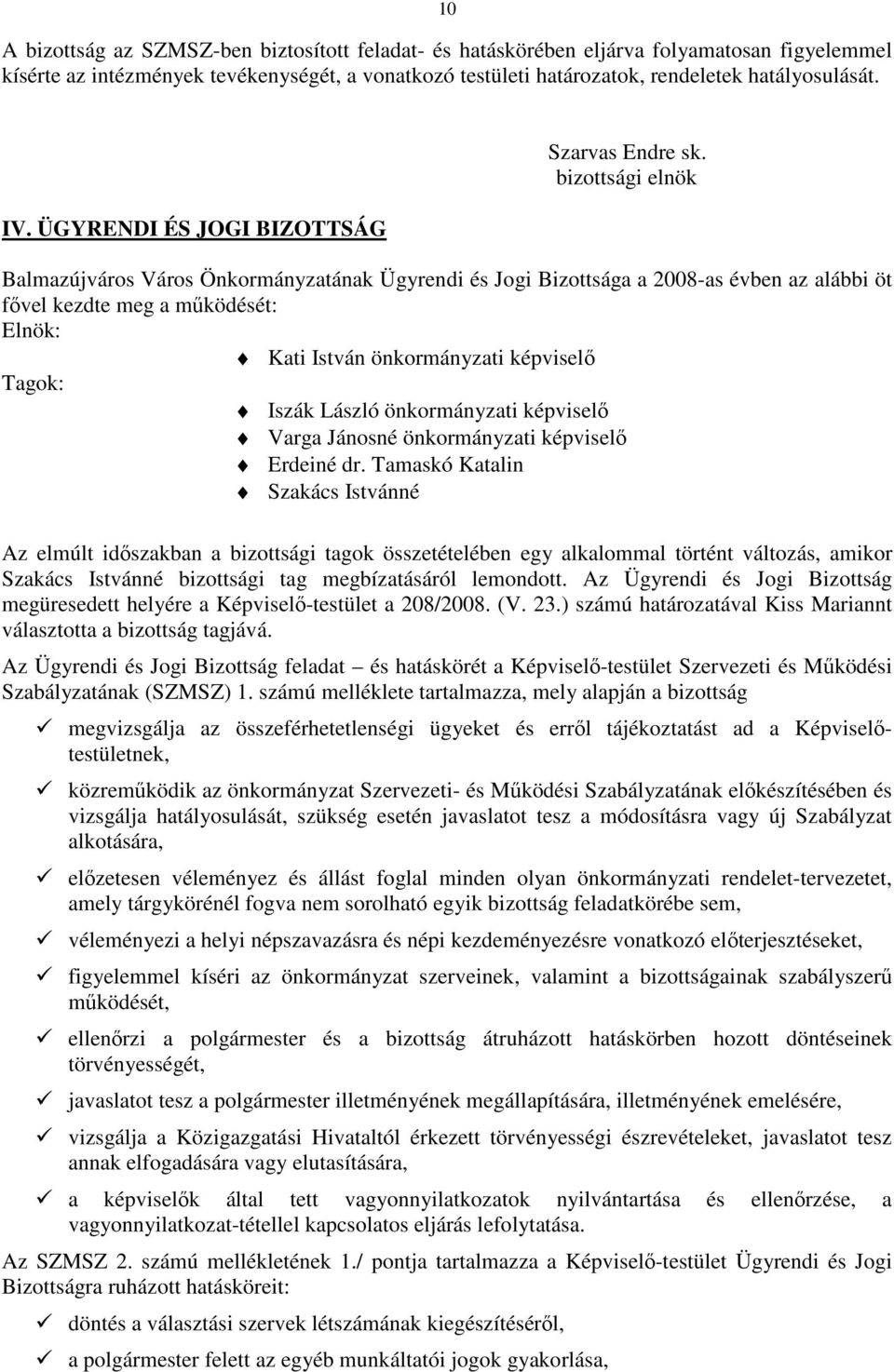 bizottsági elnök Balmazújváros Város Önkormányzatának Ügyrendi és Jogi Bizottsága a 2008-as évben az alábbi öt fıvel kezdte meg a mőködését: Elnök: Kati István önkormányzati képviselı Tagok: Iszák