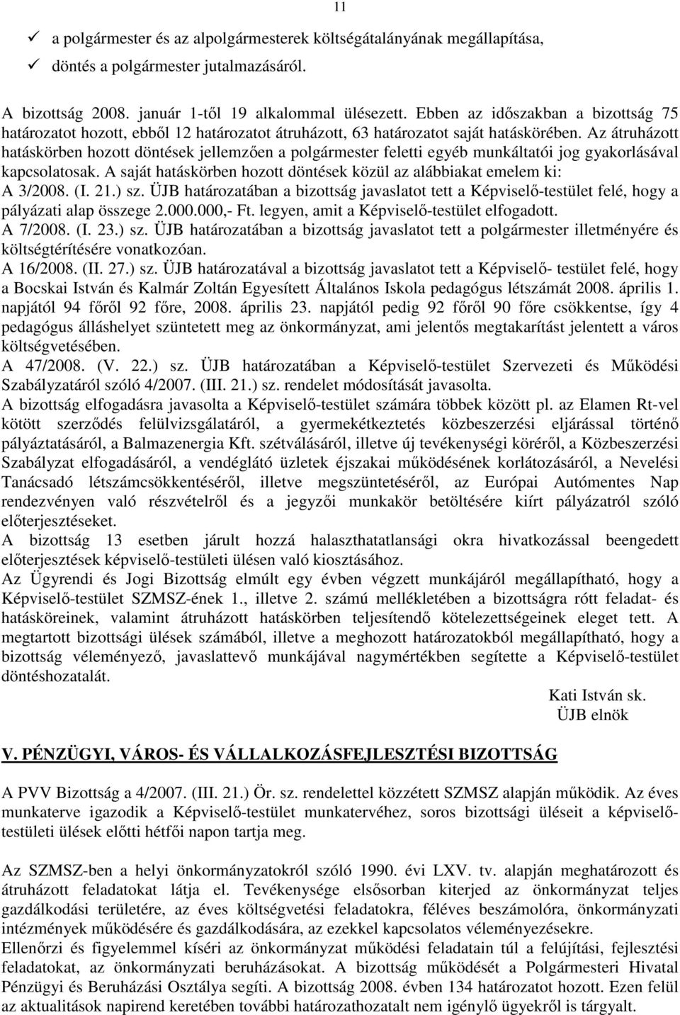 Az átruházott hatáskörben hozott döntések jellemzıen a polgármester feletti egyéb munkáltatói jog gyakorlásával kapcsolatosak.