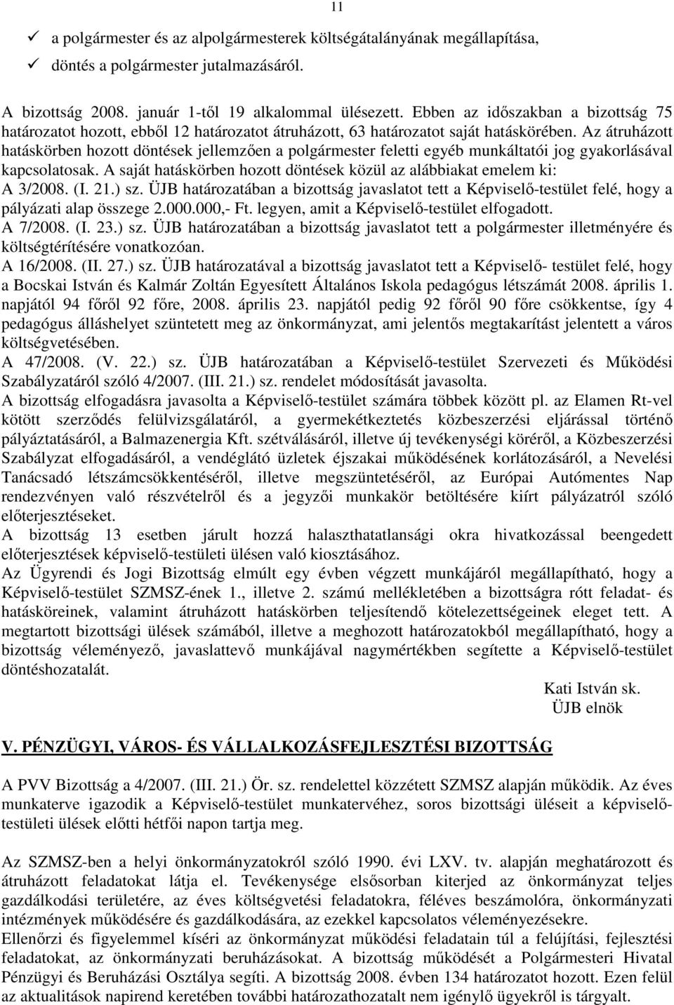 Az átruházott hatáskörben hozott döntések jellemzıen a polgármester feletti egyéb munkáltatói jog gyakorlásával kapcsolatosak.