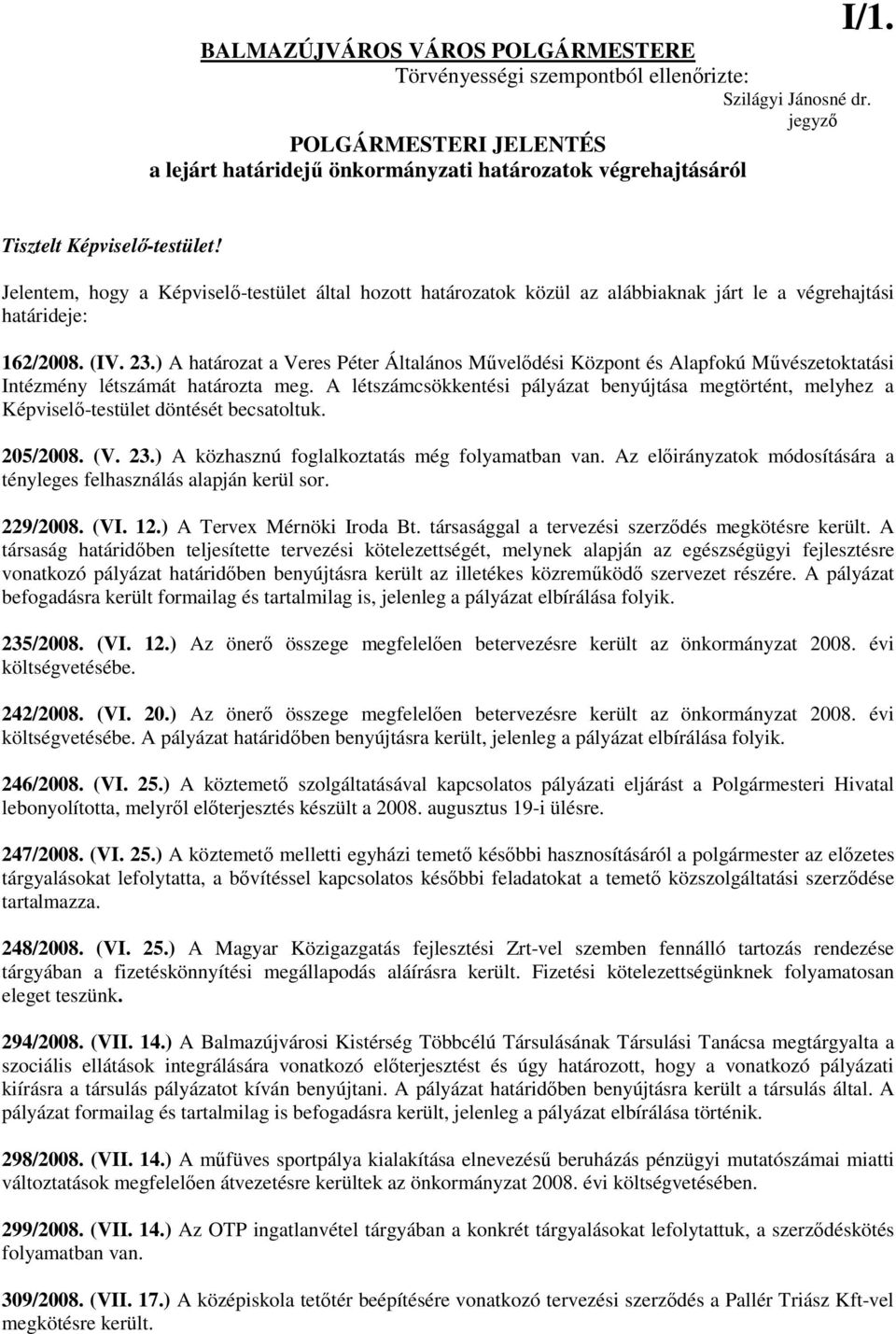 Jelentem, hogy a Képviselı-testület által hozott határozatok közül az alábbiaknak járt le a végrehajtási határideje: 162/2008. (IV. 23.