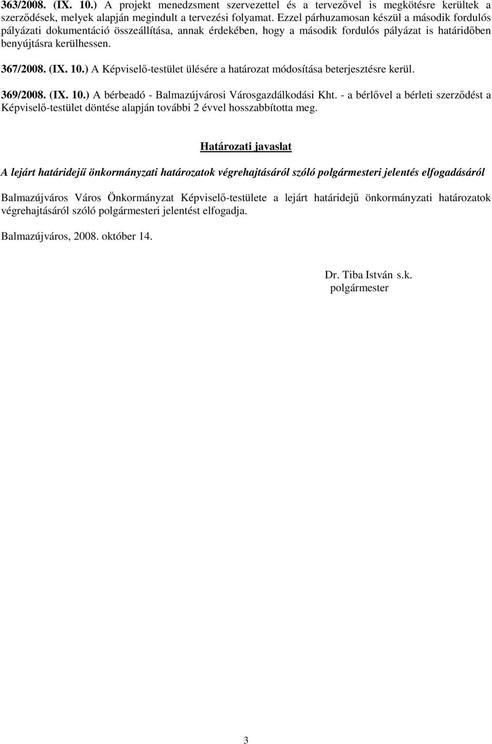 ) A Képviselı-testület ülésére a határozat módosítása beterjesztésre kerül. 369/2008. (IX. 10.) A bérbeadó - Balmazújvárosi Városgazdálkodási Kht.