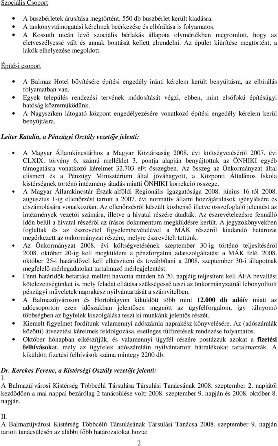 Az épület kiürítése megtörtént, a lakók elhelyezése megoldott. Építési csoport A Balmaz Hotel bıvítésére építési engedély iránti kérelem került benyújtásra, az elbírálás folyamatban van.