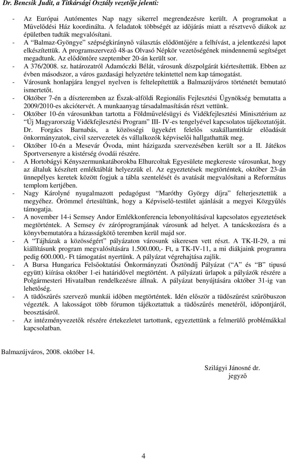 A programszervezı 48-as Olvasó Népkör vezetıségének mindennemő segítséget megadtunk. Az elıdöntıre szeptember 20-án került sor. - A 376/2008. sz. határozatról Adamóczki Bélát, városunk díszpolgárát kiértesítettük.