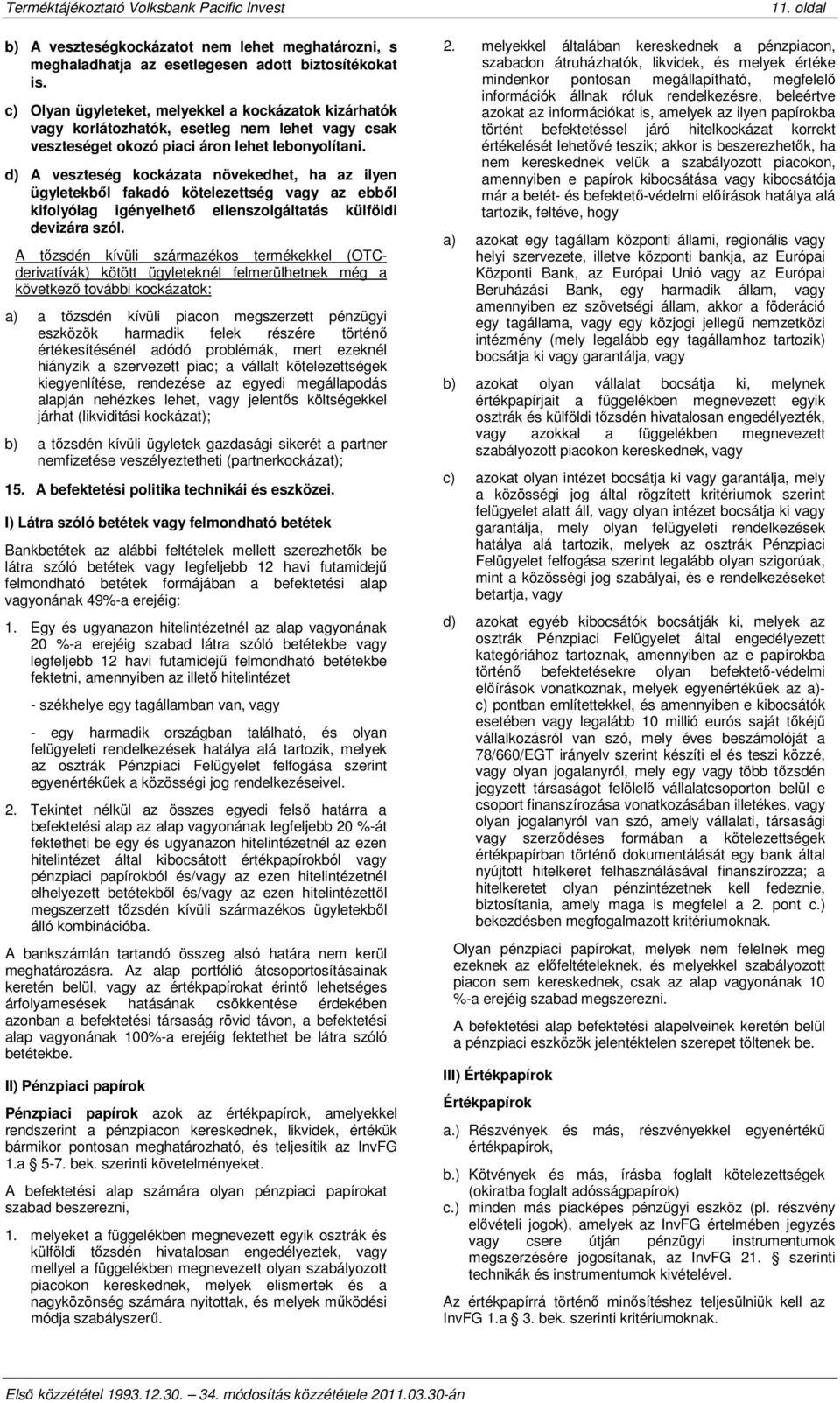 d) A veszteség kockázata növekedhet, ha az ilyen ügyletekből fakadó kötelezettség vagy az ebből kifolyólag igényelhető ellenszolgáltatás külföldi devizára szól.