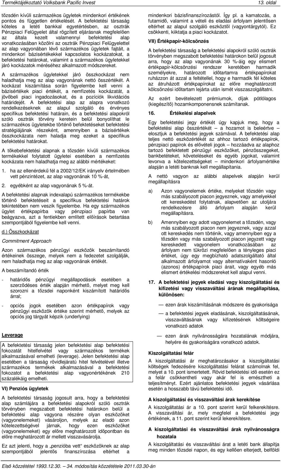 közölni az osztrák Pénzpiaci Felügyelettel az alap vagyonában lévő származékos ügyletek fajtáit, a mindenkori bázisértékekkel kapcsolatos kockázatokat, a befektetési határokat, valamint a származékos