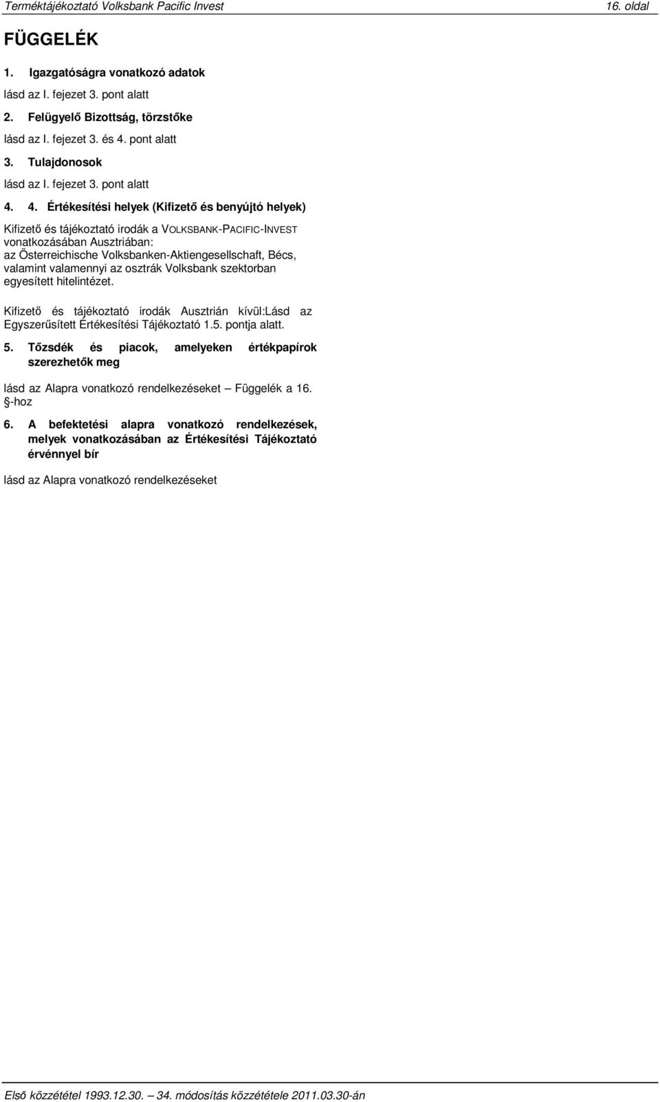 valamint valamennyi az osztrák Volksbank szektorban egyesített hitelintézet. Kifizető és tájékoztató irodák Ausztrián kívül:lásd az Egyszerűsített Értékesítési Tájékoztató 1.5. pontja alatt. 5.