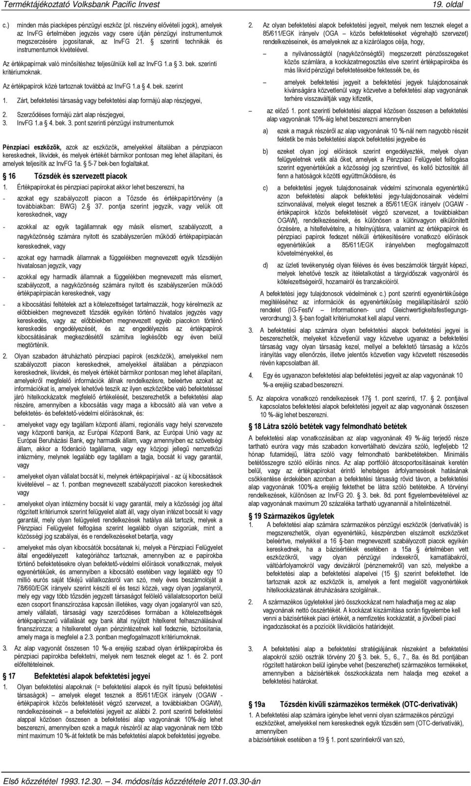 a 4. bek. szerint 1. Zárt, befektetési társaság vagy befektetési alap formájú alap részjegyei, 2. Szerződéses formájú zárt alap részjegyei, 3.