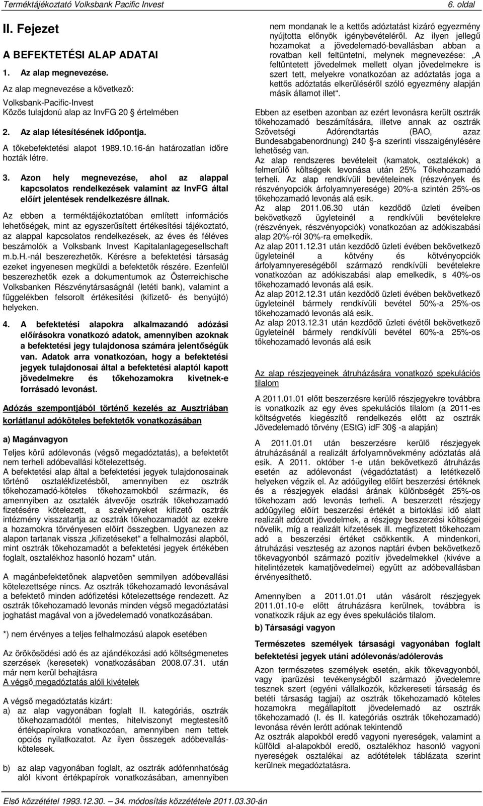 Azon hely megnevezése, ahol az alappal kapcsolatos rendelkezések valamint az InvFG által előírt jelentések rendelkezésre állnak.