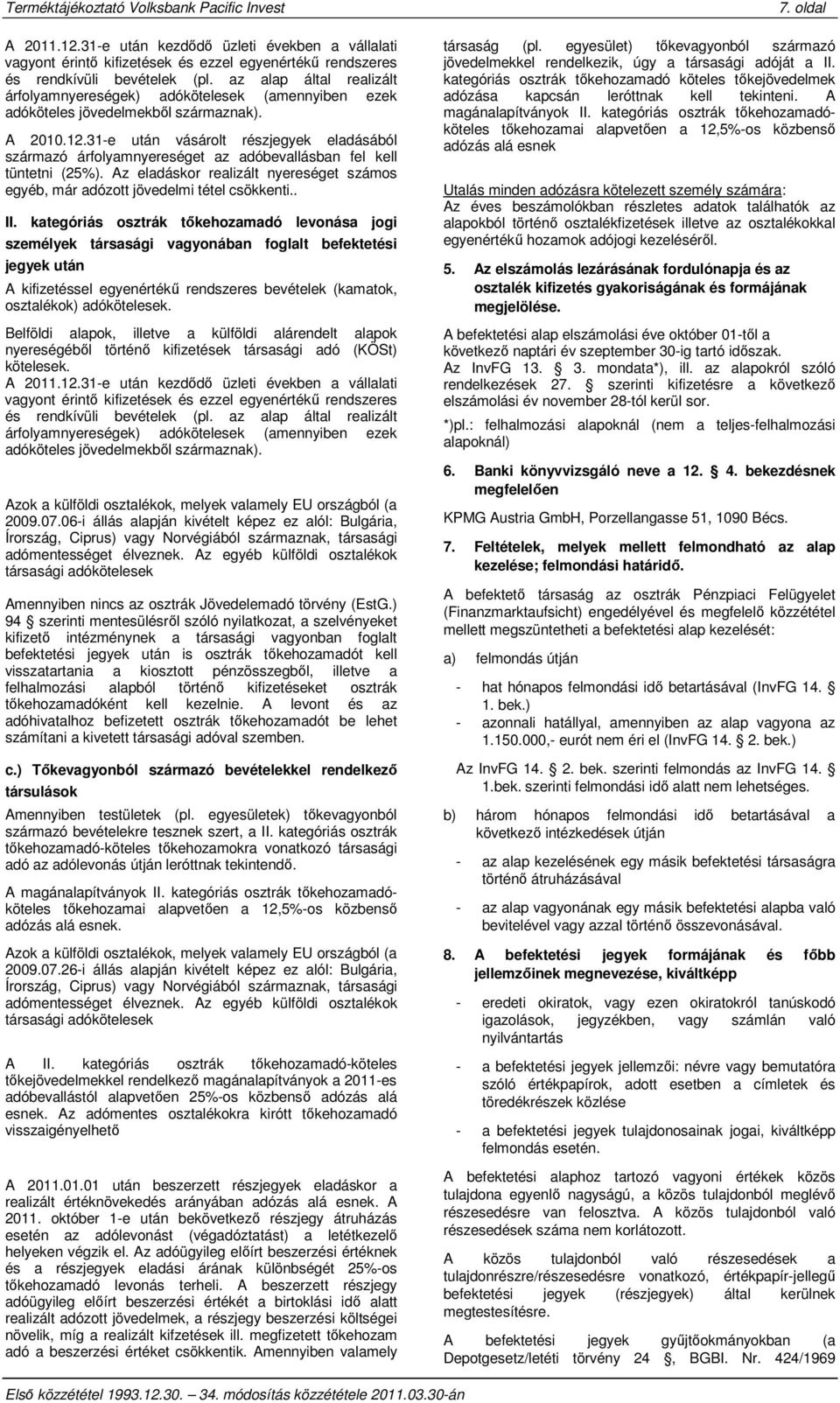 31-e után vásárolt részjegyek eladásából származó árfolyamnyereséget az adóbevallásban fel kell tüntetni (25%). Az eladáskor realizált nyereséget számos egyéb, már adózott jövedelmi tétel csökkenti.