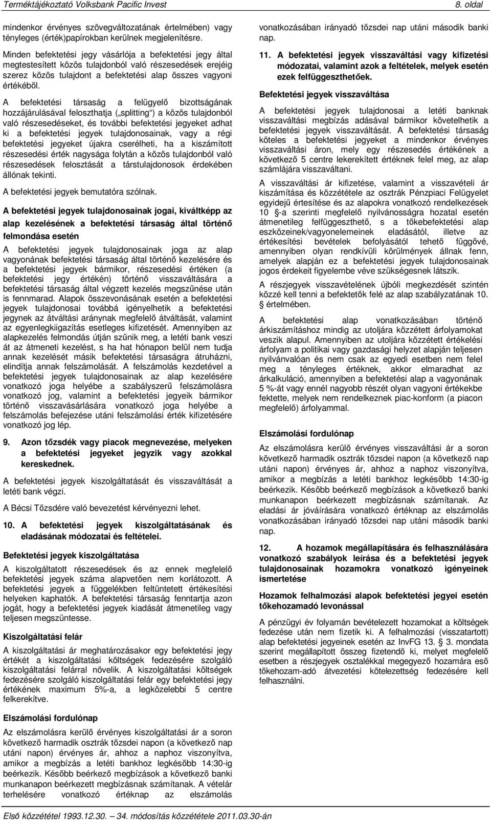 A befektetési társaság a felügyelő bizottságának hozzájárulásával feloszthatja ( splitting ) a közös tulajdonból való részesedéseket, és további befektetési jegyeket adhat ki a befektetési jegyek
