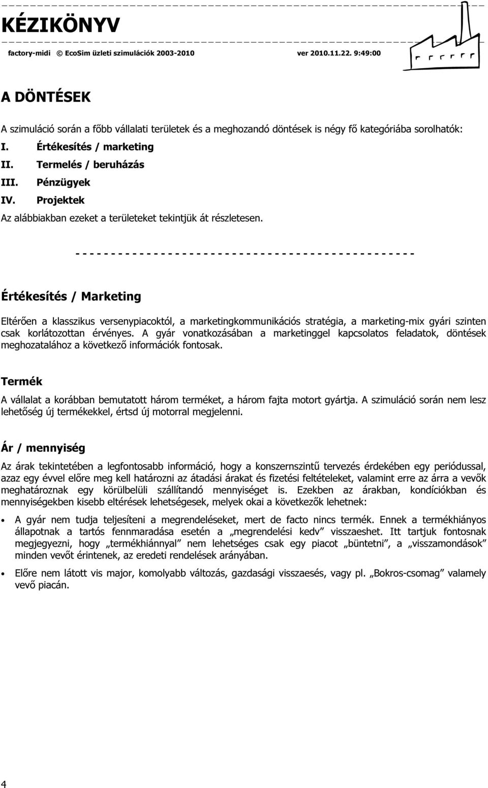 - - - - - - - - - - - - - - - - - - - - - - - - - - - - - - - - - - - - - - - - - - - - - - - - Értékesítés / Marketing Eltérően a klasszikus versenypiacoktól, a marketingkommunikációs stratégia, a